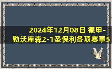 2024年12月08日 德甲-勒沃库森2-1圣保利各项赛事5连胜 维尔茨破门塔头球建功